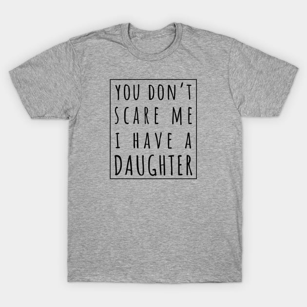 You Don't Scare Me I Have a Daughter. | Perfect Funny Gift for Dad Mom vintage. T-Shirt by VanTees